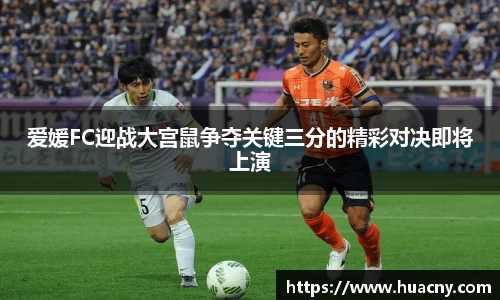 爱媛FC迎战大宫鼠争夺关键三分的精彩对决即将上演
