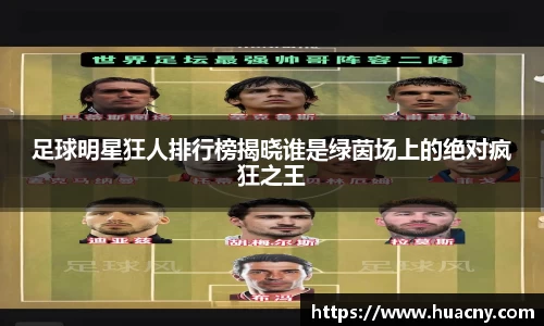 足球明星狂人排行榜揭晓谁是绿茵场上的绝对疯狂之王